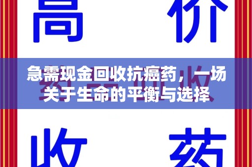 南宁急需现金回收抗癌药，一场关于生命的平衡与选择