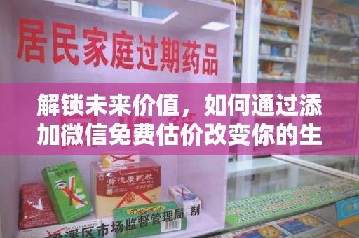 南宁解锁未来价值，如何通过添加微信免费估价改变你的生活