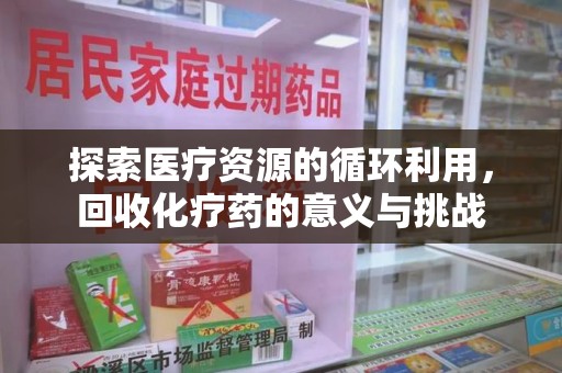 南宁探索医疗资源的循环利用，回收化疗药的意义与挑战