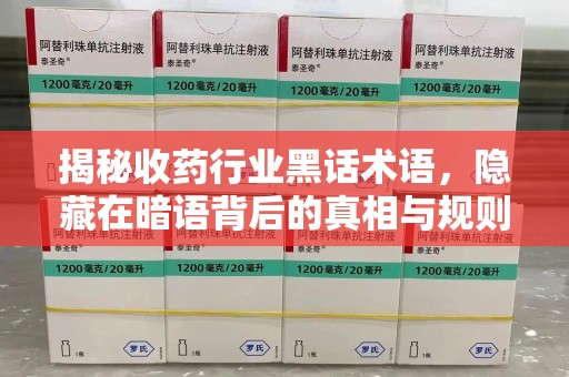 南宁揭秘收药行业黑话术语，隐藏在暗语背后的真相与规则