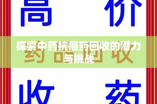 南宁探索中药抗癌药回收的潜力与挑战