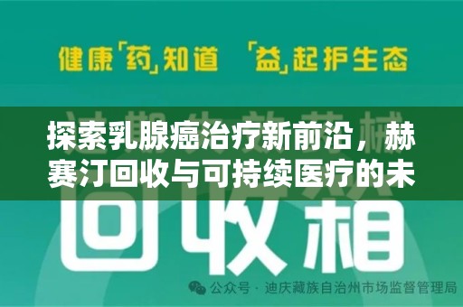 南宁探索乳腺癌治疗新前沿，赫赛汀回收与可持续医疗的未来