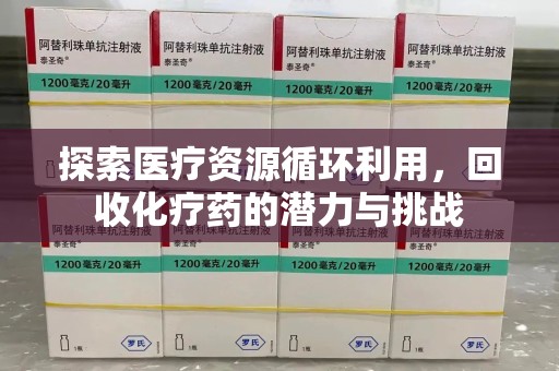 南宁探索医疗资源循环利用，回收化疗药的潜力与挑战