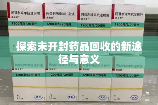 南宁探索未开封药品回收的新途径与意义