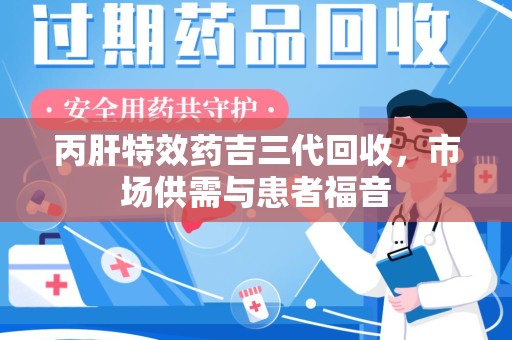 南宁丙肝特效药吉三代回收，市场供需与患者福音