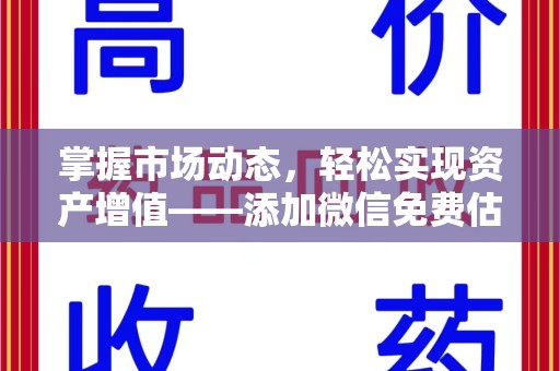 南宁掌握市场动态，轻松实现资产增值——添加微信免费估价服务助您一臂之力