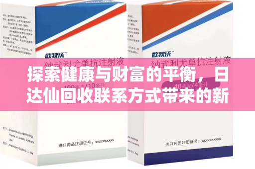南宁探索健康与财富的平衡，日达仙回收联系方式带来的新机遇