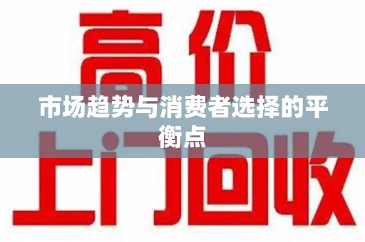 南宁市场趋势与消费者选择的平衡点