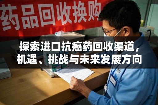 南宁探索进口抗癌药回收渠道，机遇、挑战与未来发展方向