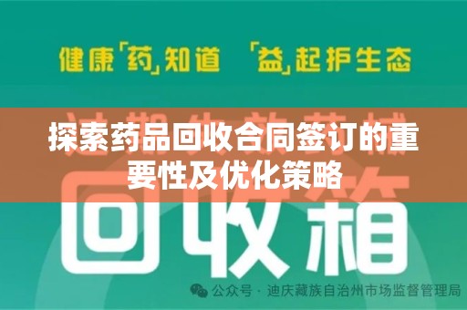 南宁探索药品回收合同签订的重要性及优化策略
