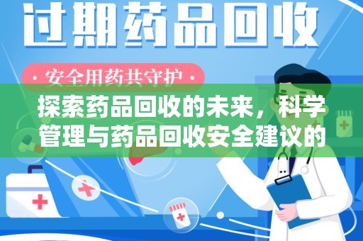 南宁探索药品回收的未来，科学管理与药品回收安全建议的实践之道