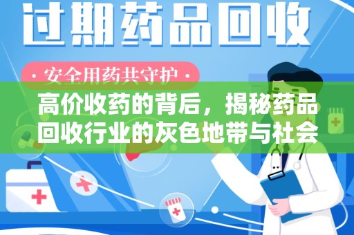 南宁高价收药的背后，揭秘药品回收行业的灰色地带与社会影响
