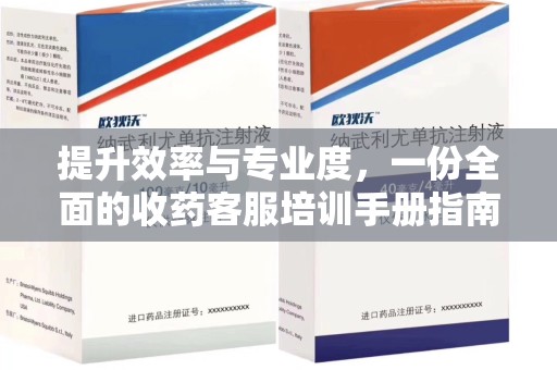 南宁提升效率与专业度，一份全面的收药客服培训手册指南