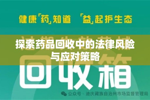 南宁探索药品回收中的法律风险与应对策略