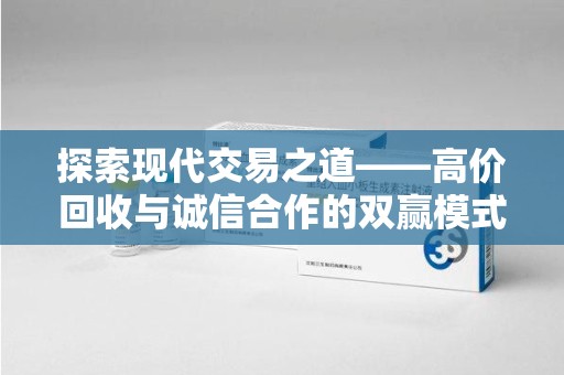 南宁探索现代交易之道——高价回收与诚信合作的双赢模式