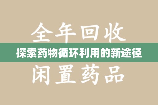 南宁探索药物循环利用的新途径