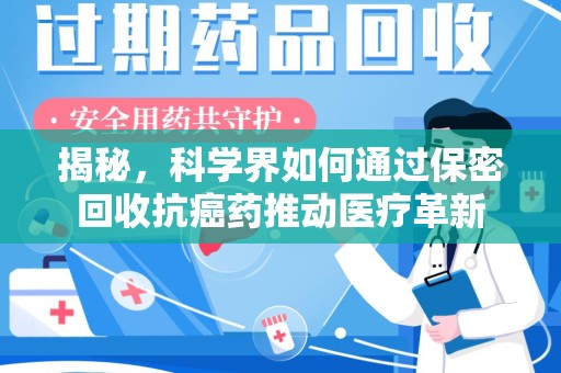 南宁揭秘，科学界如何通过保密回收抗癌药推动医疗革新