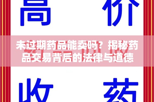 南宁未过期药品能卖吗？揭秘药品交易背后的法律与道德