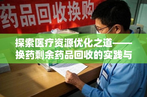 南宁探索医疗资源优化之道——换药剩余药品回收的实践与思考
