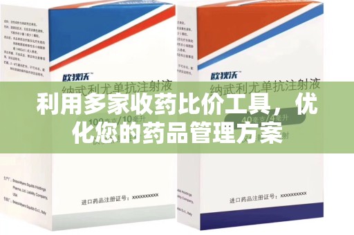 南宁利用多家收药比价工具，优化您的药品管理方案