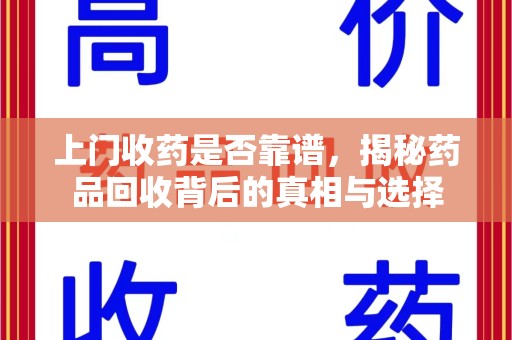南宁上门收药是否靠谱，揭秘药品回收背后的真相与选择