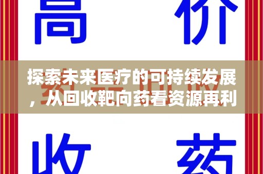 南宁探索未来医疗的可持续发展，从回收靶向药看资源再利用的重要性