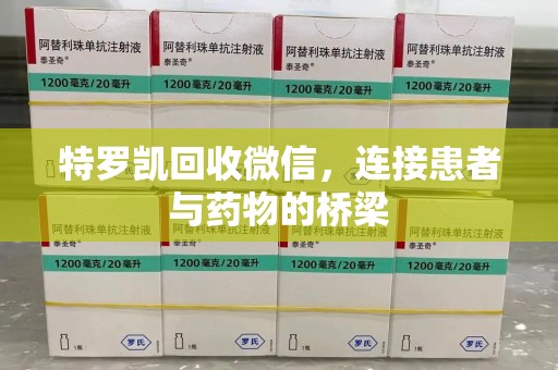 南宁特罗凯回收微信，连接患者与药物的桥梁