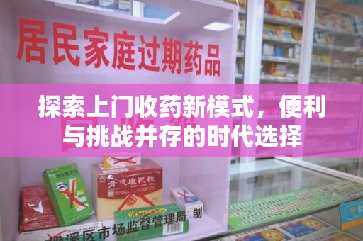 南宁探索上门收药新模式，便利与挑战并存的时代选择