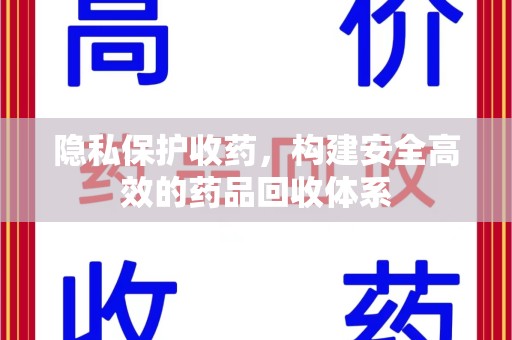 南宁隐私保护收药，构建安全高效的药品回收体系
