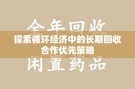 南宁探索循环经济中的长期回收合作优先策略