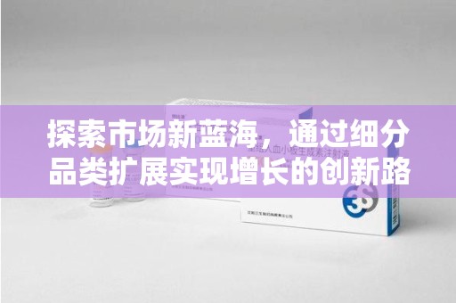 南宁探索市场新蓝海，通过细分品类扩展实现增长的创新路径
