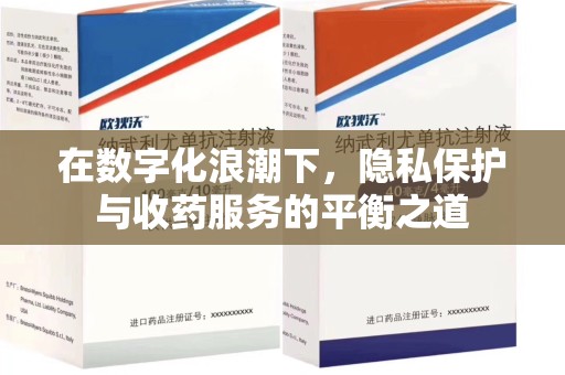 南宁在数字化浪潮下，隐私保护与收药服务的平衡之道