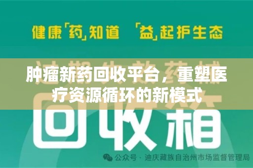 南宁肿瘤新药回收平台，重塑医疗资源循环的新模式