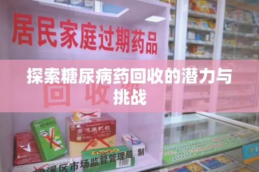 南宁探索糖尿病药回收的潜力与挑战