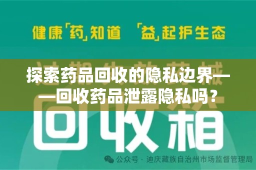 南宁探索药品回收的隐私边界——回收药品泄露隐私吗？