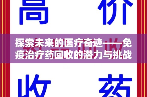 南宁探索未来的医疗奇迹——免疫治疗药回收的潜力与挑战