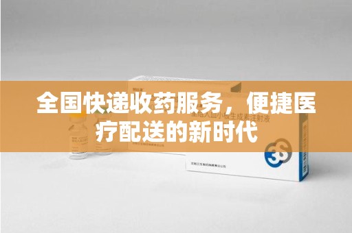 南宁全国快递收药服务，便捷医疗配送的新时代