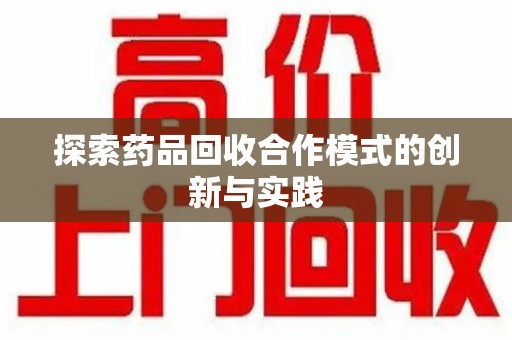 南宁探索药品回收合作模式的创新与实践
