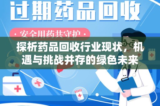 南宁探析药品回收行业现状，机遇与挑战并存的绿色未来