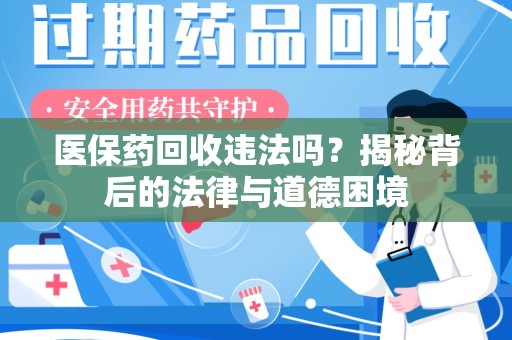 南宁医保药回收违法吗？揭秘背后的法律与道德困境
