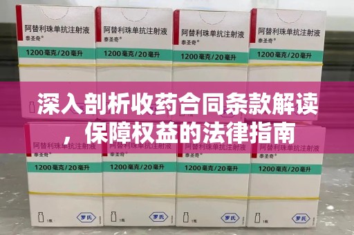 南宁深入剖析收药合同条款解读，保障权益的法律指南