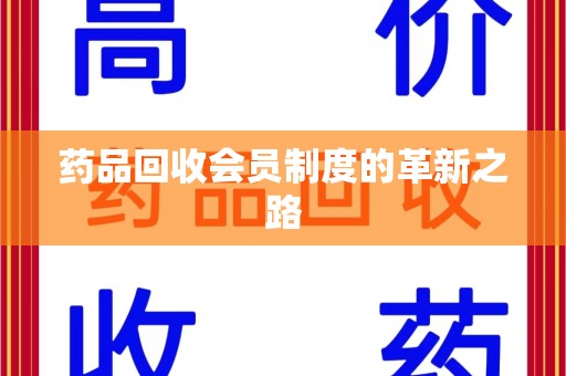 南宁药品回收会员制度的革新之路