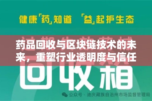 南宁药品回收与区块链技术的未来，重塑行业透明度与信任
