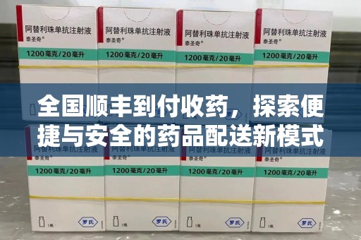 南宁全国顺丰到付收药，探索便捷与安全的药品配送新模式