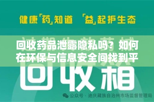 南宁回收药品泄露隐私吗？如何在环保与信息安全间找到平衡