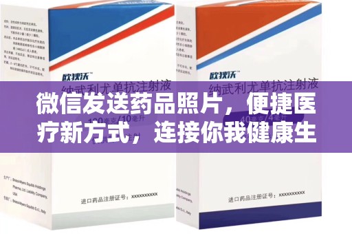 南宁微信发送药品照片，便捷医疗新方式，连接你我健康生活