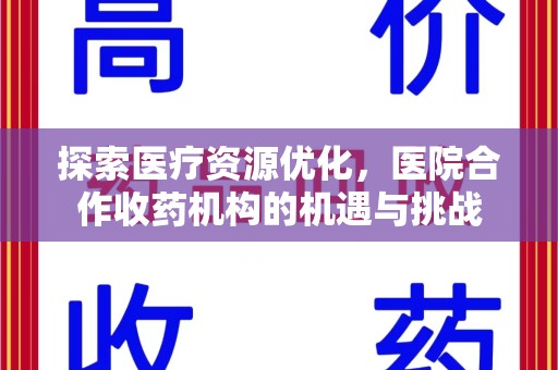 南宁探索医疗资源优化，医院合作收药机构的机遇与挑战