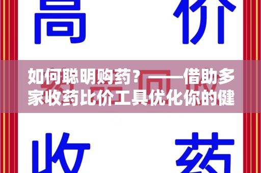 南宁如何聪明购药？——借助多家收药比价工具优化你的健康支出