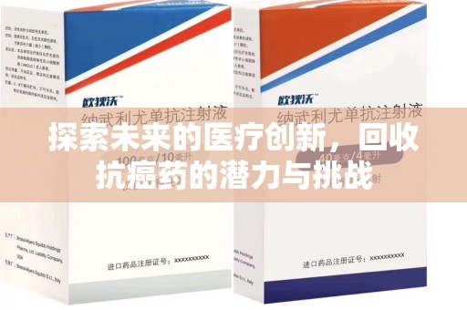 南宁探索未来的医疗创新，回收抗癌药的潜力与挑战