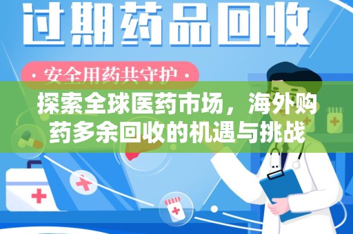 南宁探索全球医药市场，海外购药多余回收的机遇与挑战